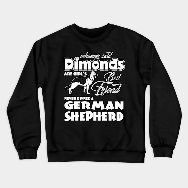 Whoever said diamonds are girls best friend never owned a German shepherd! Crewneck Sweatshirt by variantees